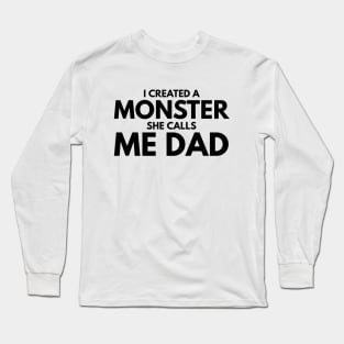 I Created A Monster She Calls Me Dad - Family Long Sleeve T-Shirt